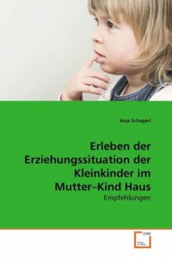 Erleben der Erziehungssituation der Kleinkinder im Mutter Kind Haus - Schagerl, Anja