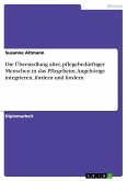 Die Übersiedlung alter, pflegebedürftiger Menschen in das Pflegeheim. Angehörige integrieren, fördern und fordern