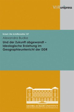 Und der Zukunft abgewandt - Ideologische Erziehung im Geographieunterricht der DDR - Budke, Alexandra