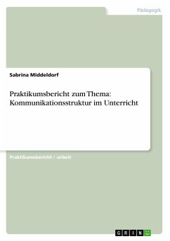 Praktikumsbericht zum Thema: Kommunikationsstruktur im Unterricht - Middeldorf, Sabrina