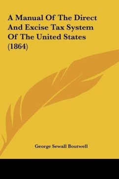 A Manual Of The Direct And Excise Tax System Of The United States (1864) - Boutwell, George Sewall