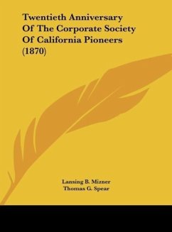 Twentieth Anniversary Of The Corporate Society Of California Pioneers (1870) - Mizner, Lansing B.; Spear, Thomas G.
