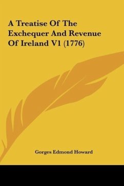 A Treatise Of The Exchequer And Revenue Of Ireland V1 (1776) - Howard, Gorges Edmond