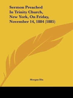 Sermon Preached In Trinity Church, New York, On Friday, November 14, 1884 (1885) - Dix, Morgan