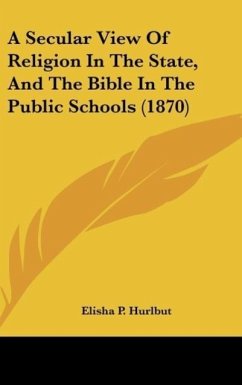 A Secular View Of Religion In The State, And The Bible In The Public Schools (1870)