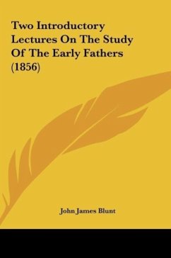 Two Introductory Lectures On The Study Of The Early Fathers (1856) - Blunt, John James