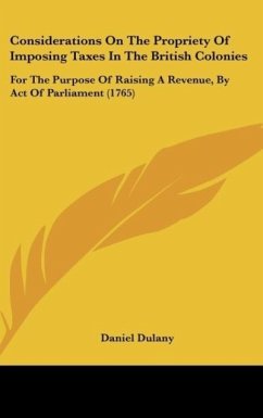 Considerations On The Propriety Of Imposing Taxes In The British Colonies - Dulany, Daniel