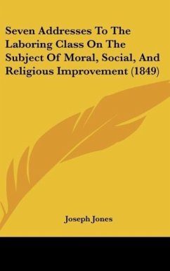 Seven Addresses To The Laboring Class On The Subject Of Moral, Social, And Religious Improvement (1849) - Jones, Joseph