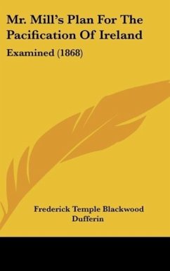 Mr. Mill's Plan For The Pacification Of Ireland - Dufferin, Frederick Temple Blackwood