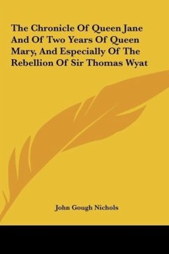The Chronicle Of Queen Jane And Of Two Years Of Queen Mary, And Especially Of The Rebellion Of Sir Thomas Wyat