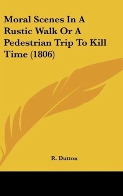 Moral Scenes In A Rustic Walk Or A Pedestrian Trip To Kill Time (1806) - Dutton, R.