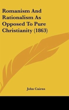 Romanism And Rationalism As Opposed To Pure Christianity (1863) - Cairns, John