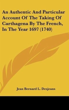 An Authentic And Particular Account Of The Taking Of Carthagena By The French, In The Year 1697 (1740)