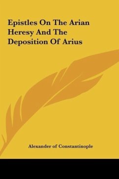 Epistles On The Arian Heresy And The Deposition Of Arius