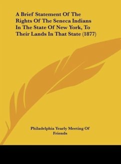 A Brief Statement Of The Rights Of The Seneca Indians In The State Of New York, To Their Lands In That State (1877) - Philadelphia Yearly Meeting Of Friends