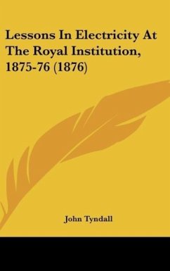 Lessons In Electricity At The Royal Institution, 1875-76 (1876) - Tyndall, John