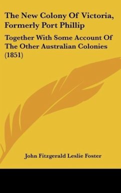 The New Colony Of Victoria, Formerly Port Phillip - Foster, John Fitzgerald Leslie