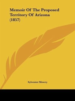 Memoir Of The Proposed Territory Of Arizona (1857) - Mowry, Sylvester