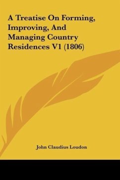 A Treatise On Forming, Improving, And Managing Country Residences V1 (1806) - Loudon, John Claudius