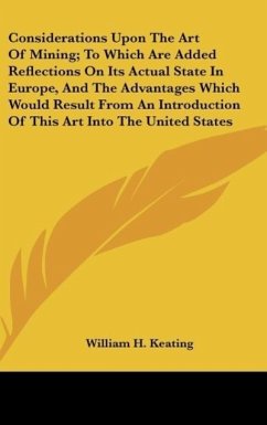 Considerations Upon The Art Of Mining; To Which Are Added Reflections On Its Actual State In Europe, And The Advantages Which Would Result From An Introduction Of This Art Into The United States