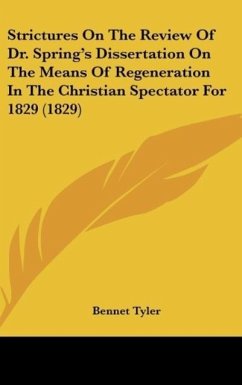 Strictures On The Review Of Dr. Spring's Dissertation On The Means Of Regeneration In The Christian Spectator For 1829 (1829) - Tyler, Bennet