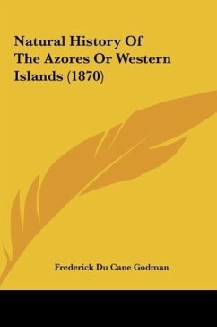 Natural History Of The Azores Or Western Islands (1870) - Godman, Frederick Du Cane