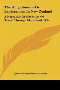 The King Country Or Explorations In New Zealand - Kerry-Nicholls, James Henry