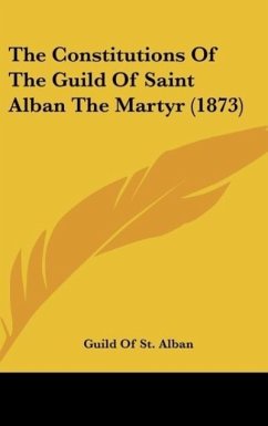 The Constitutions Of The Guild Of Saint Alban The Martyr (1873) - Guild Of St. Alban