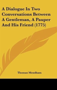 A Dialogue In Two Conversations Between A Gentleman, A Pauper And His Friend (1775) - Thomas Mendham