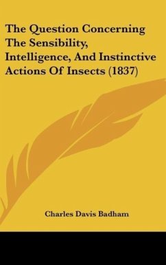 The Question Concerning The Sensibility, Intelligence, And Instinctive Actions Of Insects (1837)