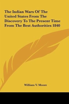 The Indian Wars Of The United States From The Discovery To The Present Time From The Best Authorities 1840 - Moore, William V.