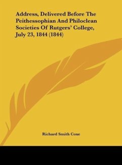Address, Delivered Before The Peithessophian And Philoclean Societies Of Rutgers' College, July 23, 1844 (1844) - Coxe, Richard Smith