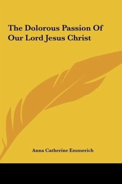 The Dolorous Passion Of Our Lord Jesus Christ - Emmerich, Anna Catherine