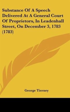 Substance Of A Speech Delivered At A General Court Of Proprietors, In Leadenhall Street, On December 3, 1783 (1783) - Tierney, George