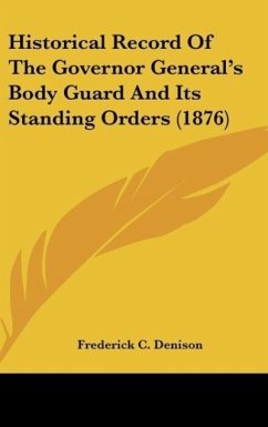 Historical Record Of The Governor General's Body Guard And Its Standing Orders (1876) - Denison, Frederick C.