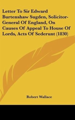 Letter To Sir Edward Burtenshaw Sugden, Solicitor-General Of England, On Causes Of Appeal To House Of Lords, Acts Of Sederunt (1830) - Wallace, Robert