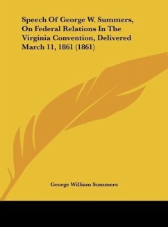 Speech Of George W. Summers, On Federal Relations In The Virginia Convention, Delivered March 11, 1861 (1861) - Summers, George William