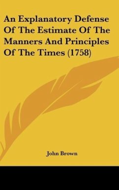 An Explanatory Defense Of The Estimate Of The Manners And Principles Of The Times (1758) - Brown, John