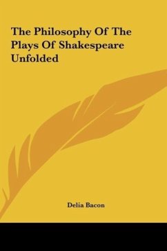 The Philosophy Of The Plays Of Shakespeare Unfolded - Bacon, Delia