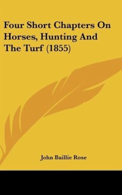 Four Short Chapters On Horses, Hunting And The Turf (1855) - Rose, John Baillie