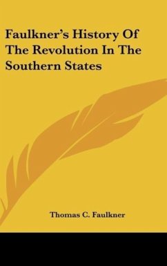 Faulkner's History Of The Revolution In The Southern States - Faulkner, Thomas C.