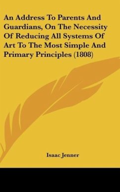 An Address To Parents And Guardians, On The Necessity Of Reducing All Systems Of Art To The Most Simple And Primary Principles (1808) - Jenner, Isaac
