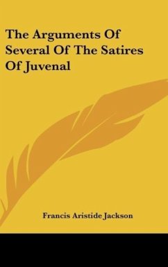 The Arguments Of Several Of The Satires Of Juvenal - Jackson, Francis Aristide