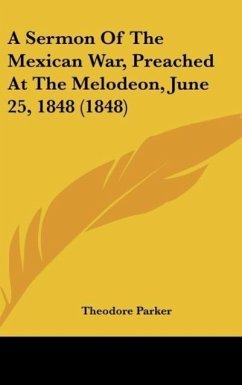 A Sermon Of The Mexican War, Preached At The Melodeon, June 25, 1848 (1848) - Parker, Theodore