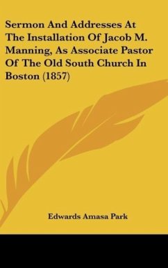 Sermon And Addresses At The Installation Of Jacob M. Manning, As Associate Pastor Of The Old South Church In Boston (1857) - Park, Edwards Amasa