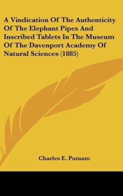 A Vindication Of The Authenticity Of The Elephant Pipes And Inscribed Tablets In The Museum Of The Davenport Academy Of Natural Sciences (1885)