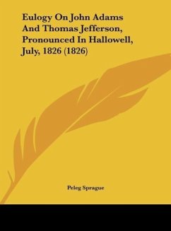 Eulogy On John Adams And Thomas Jefferson, Pronounced In Hallowell, July, 1826 (1826) - Sprague, Peleg