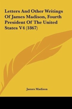 Letters And Other Writings Of James Madison, Fourth President Of The United States V4 (1867)