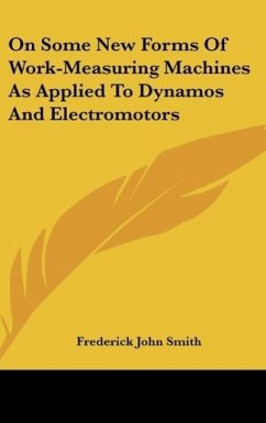 On Some New Forms Of Work-Measuring Machines As Applied To Dynamos And Electromotors - Smith, Frederick John