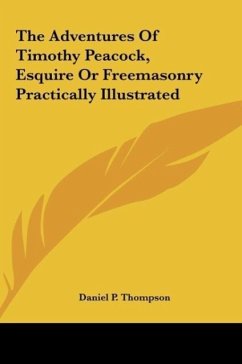 The Adventures Of Timothy Peacock, Esquire Or Freemasonry Practically Illustrated - Thompson, Daniel P.